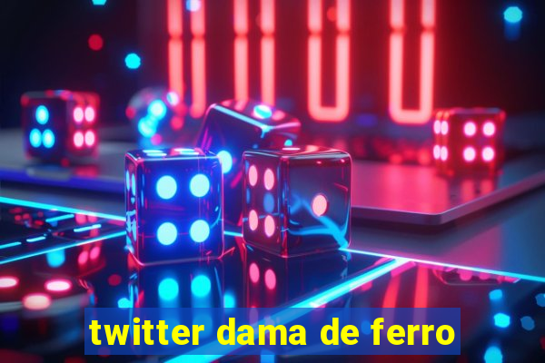 twitter dama de ferro